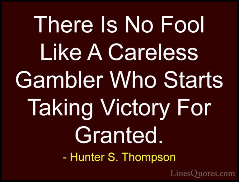 Hunter S. Thompson Quotes (42) - There Is No Fool Like A Careless... - QuotesThere Is No Fool Like A Careless Gambler Who Starts Taking Victory For Granted.
