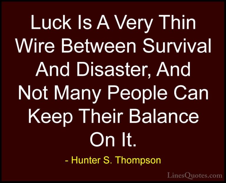 Hunter S. Thompson Quotes (48) - Luck Is A Very Thin Wire Between... - QuotesLuck Is A Very Thin Wire Between Survival And Disaster, And Not Many People Can Keep Their Balance On It.