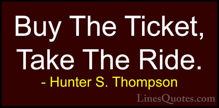 Hunter S. Thompson Quotes (5) - Buy The Ticket, Take The Ride.... - QuotesBuy The Ticket, Take The Ride.