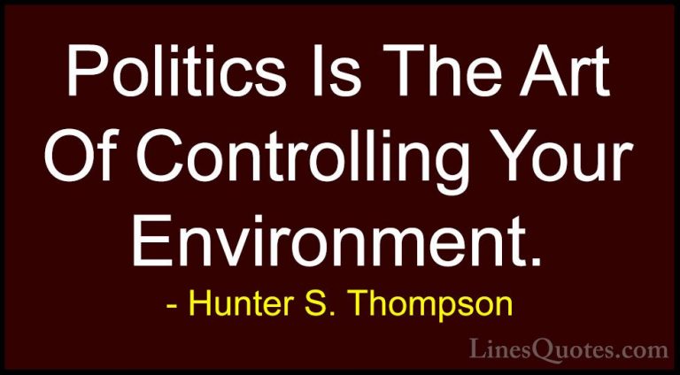 Hunter S. Thompson Quotes (55) - Politics Is The Art Of Controlli... - QuotesPolitics Is The Art Of Controlling Your Environment.