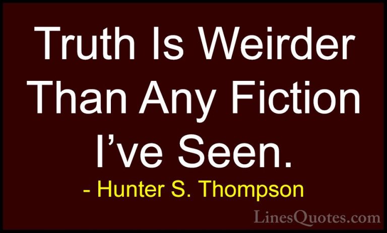 Hunter S. Thompson Quotes (59) - Truth Is Weirder Than Any Fictio... - QuotesTruth Is Weirder Than Any Fiction I've Seen.