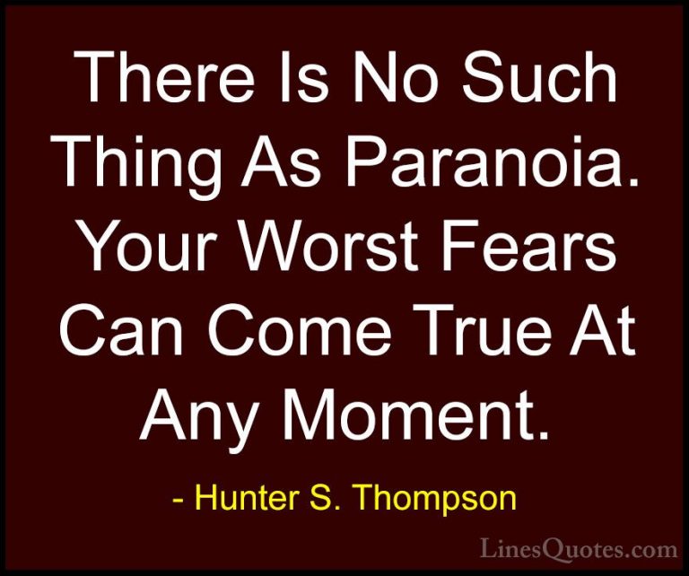 Hunter S. Thompson Quotes (6) - There Is No Such Thing As Paranoi... - QuotesThere Is No Such Thing As Paranoia. Your Worst Fears Can Come True At Any Moment.