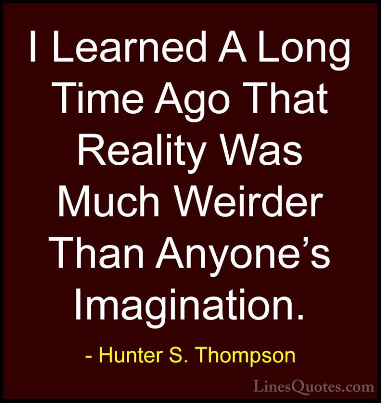 Hunter S. Thompson Quotes (61) - I Learned A Long Time Ago That R... - QuotesI Learned A Long Time Ago That Reality Was Much Weirder Than Anyone's Imagination.