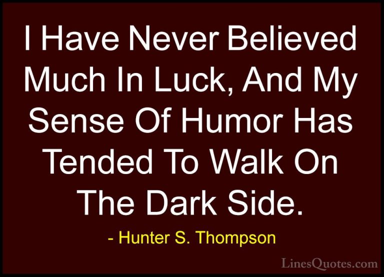 Hunter S. Thompson Quotes (72) - I Have Never Believed Much In Lu... - QuotesI Have Never Believed Much In Luck, And My Sense Of Humor Has Tended To Walk On The Dark Side.