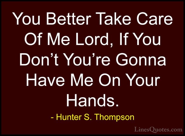 Hunter S. Thompson Quotes (82) - You Better Take Care Of Me Lord,... - QuotesYou Better Take Care Of Me Lord, If You Don't You're Gonna Have Me On Your Hands.