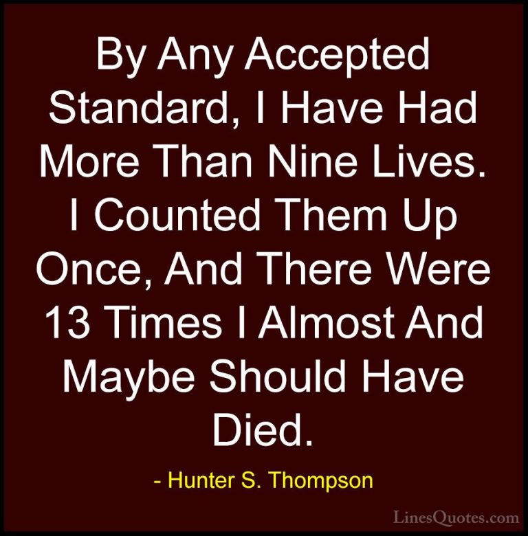 Hunter S. Thompson Quotes (83) - By Any Accepted Standard, I Have... - QuotesBy Any Accepted Standard, I Have Had More Than Nine Lives. I Counted Them Up Once, And There Were 13 Times I Almost And Maybe Should Have Died.