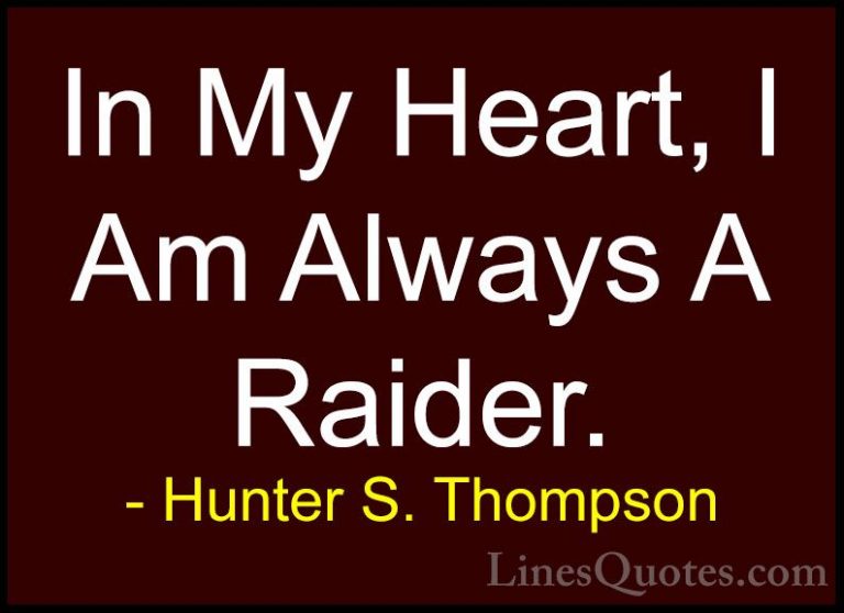 Hunter S. Thompson Quotes (86) - In My Heart, I Am Always A Raide... - QuotesIn My Heart, I Am Always A Raider.