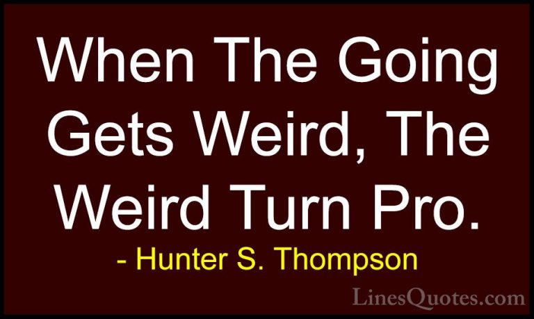 Hunter S. Thompson Quotes (9) - When The Going Gets Weird, The We... - QuotesWhen The Going Gets Weird, The Weird Turn Pro.