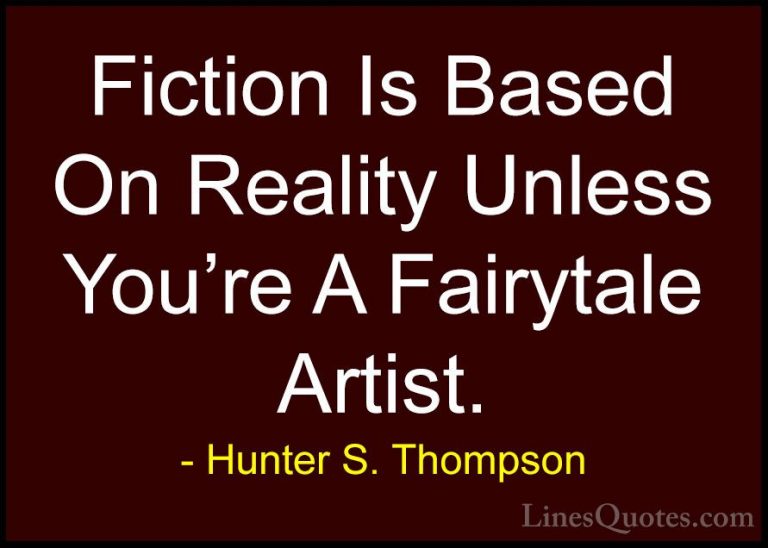 Hunter S. Thompson Quotes (91) - Fiction Is Based On Reality Unle... - QuotesFiction Is Based On Reality Unless You're A Fairytale Artist.