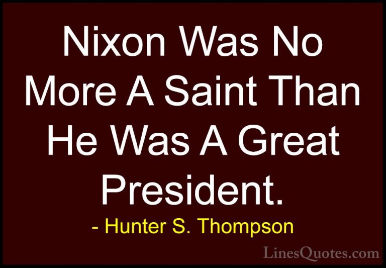 Hunter S. Thompson Quotes (98) - Nixon Was No More A Saint Than H... - QuotesNixon Was No More A Saint Than He Was A Great President.