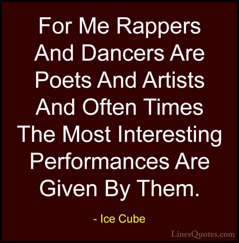 Ice Cube Quotes (11) - For Me Rappers And Dancers Are Poets And A... - QuotesFor Me Rappers And Dancers Are Poets And Artists And Often Times The Most Interesting Performances Are Given By Them.