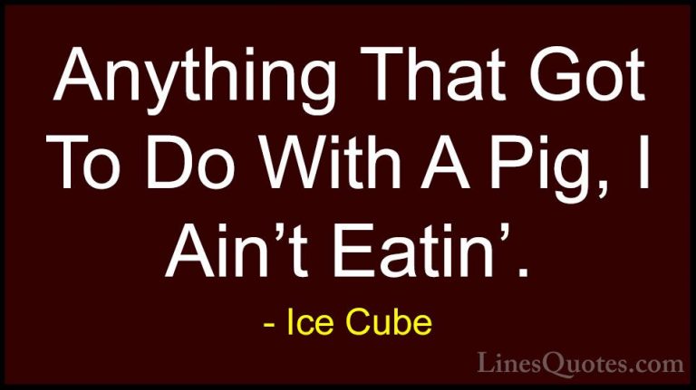 Ice Cube Quotes (27) - Anything That Got To Do With A Pig, I Ain'... - QuotesAnything That Got To Do With A Pig, I Ain't Eatin'.