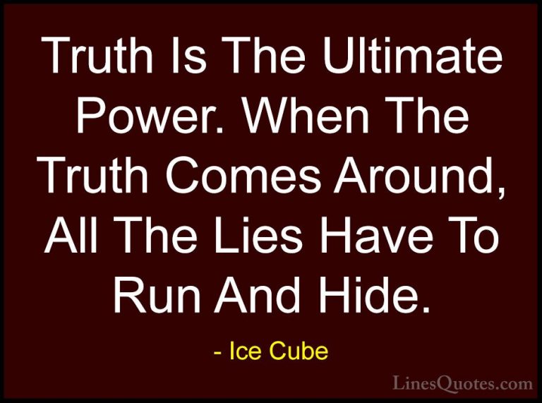 Ice Cube Quotes (30) - Truth Is The Ultimate Power. When The Trut... - QuotesTruth Is The Ultimate Power. When The Truth Comes Around, All The Lies Have To Run And Hide.