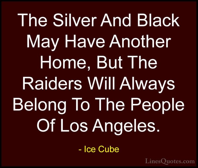 Ice Cube Quotes (33) - The Silver And Black May Have Another Home... - QuotesThe Silver And Black May Have Another Home, But The Raiders Will Always Belong To The People Of Los Angeles.