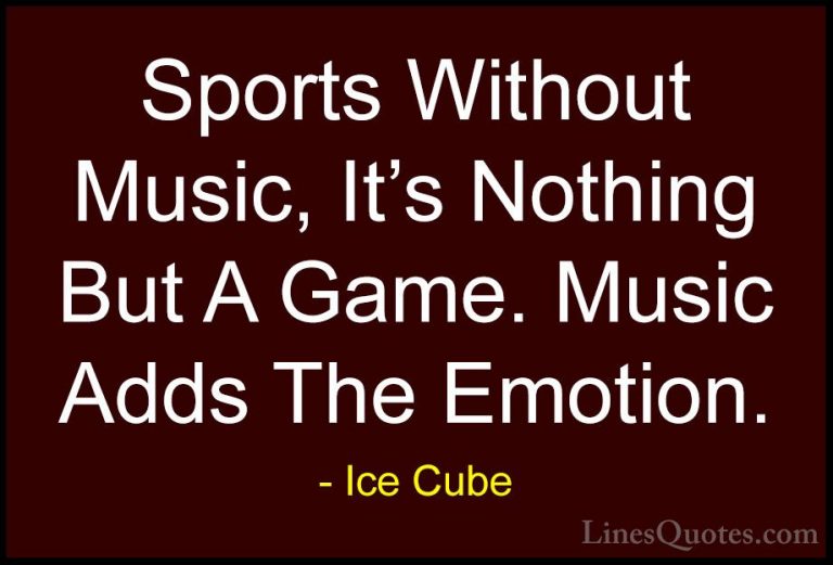 Ice Cube Quotes (55) - Sports Without Music, It's Nothing But A G... - QuotesSports Without Music, It's Nothing But A Game. Music Adds The Emotion.