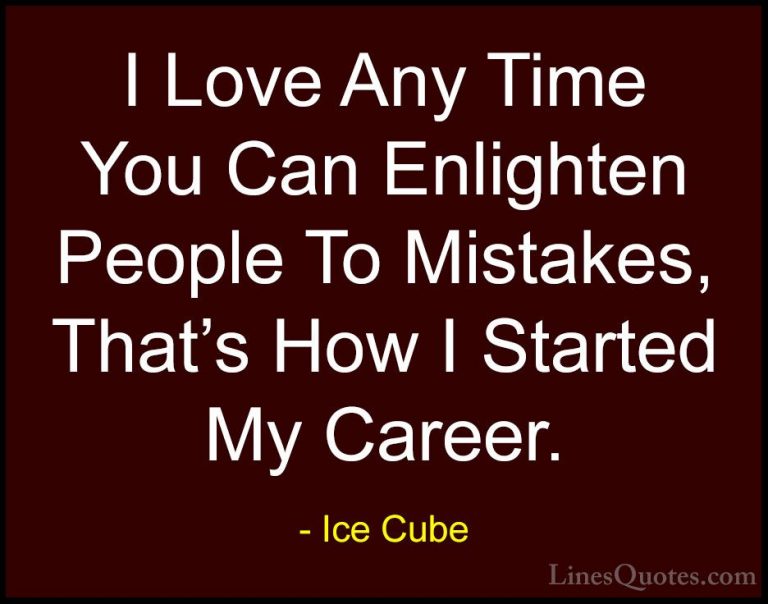 Ice Cube Quotes (61) - I Love Any Time You Can Enlighten People T... - QuotesI Love Any Time You Can Enlighten People To Mistakes, That's How I Started My Career.