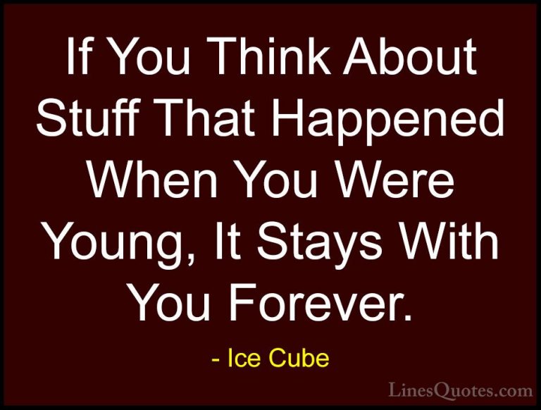Ice Cube Quotes (63) - If You Think About Stuff That Happened Whe... - QuotesIf You Think About Stuff That Happened When You Were Young, It Stays With You Forever.