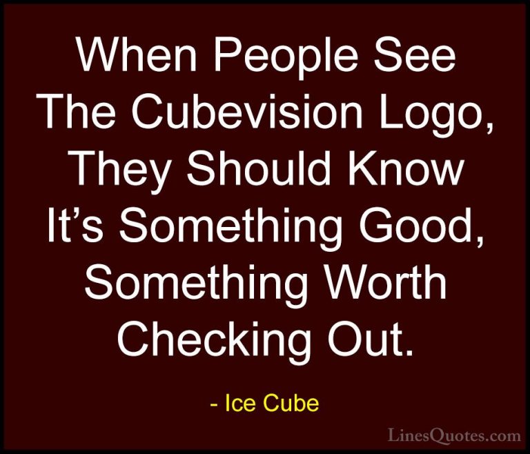 Ice Cube Quotes (67) - When People See The Cubevision Logo, They ... - QuotesWhen People See The Cubevision Logo, They Should Know It's Something Good, Something Worth Checking Out.