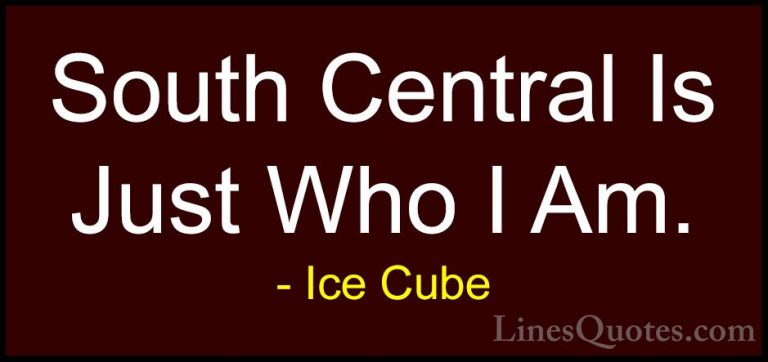 Ice Cube Quotes (71) - South Central Is Just Who I Am.... - QuotesSouth Central Is Just Who I Am.