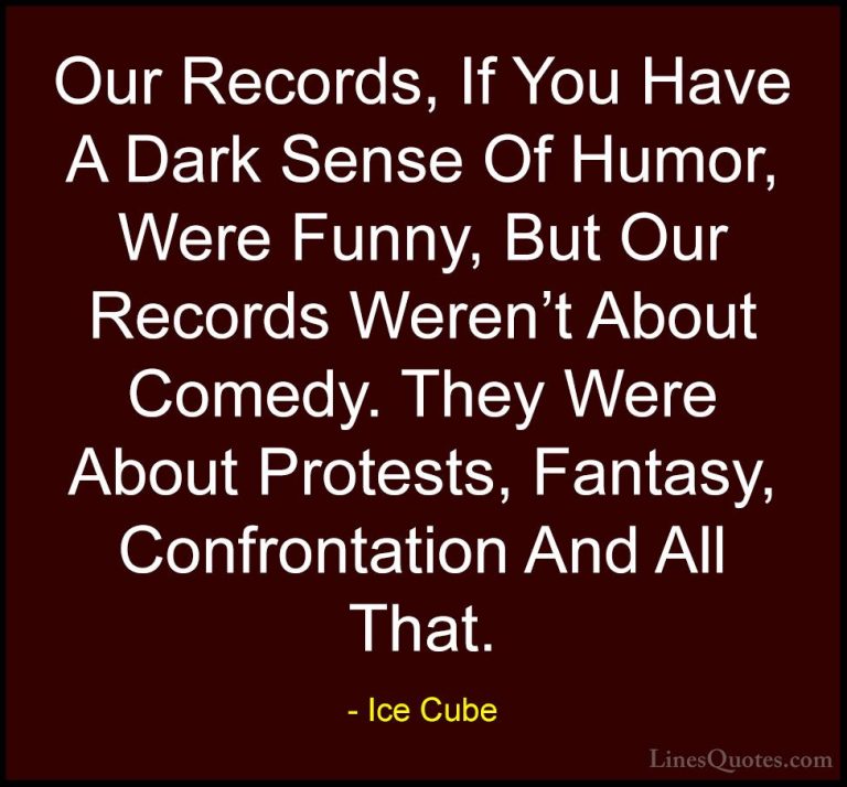 Ice Cube Quotes (75) - Our Records, If You Have A Dark Sense Of H... - QuotesOur Records, If You Have A Dark Sense Of Humor, Were Funny, But Our Records Weren't About Comedy. They Were About Protests, Fantasy, Confrontation And All That.