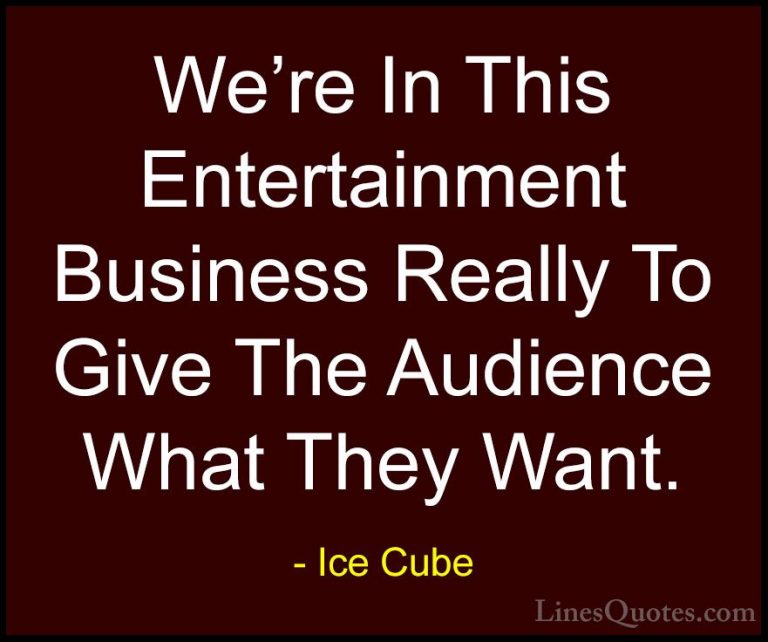 Ice Cube Quotes (76) - We're In This Entertainment Business Reall... - QuotesWe're In This Entertainment Business Really To Give The Audience What They Want.