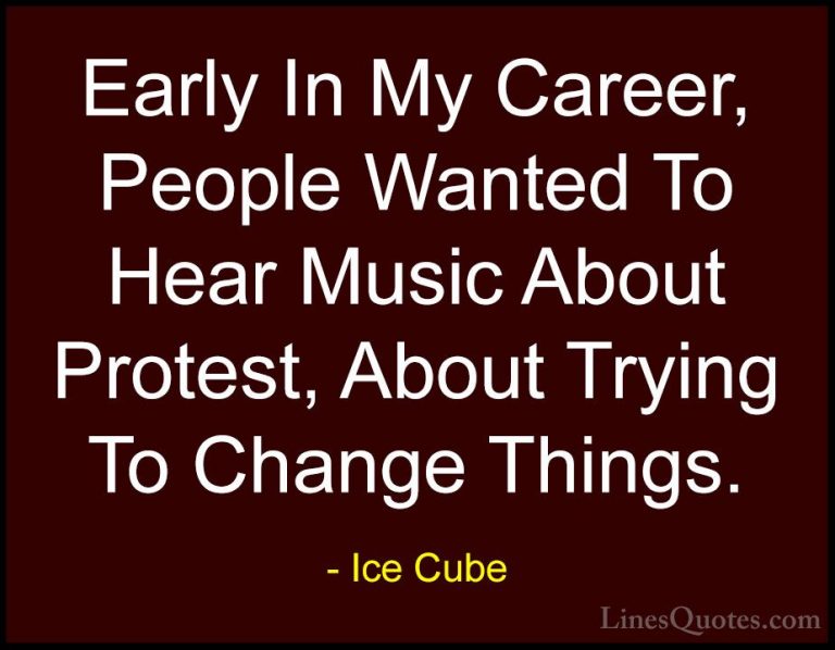 Ice Cube Quotes (81) - Early In My Career, People Wanted To Hear ... - QuotesEarly In My Career, People Wanted To Hear Music About Protest, About Trying To Change Things.