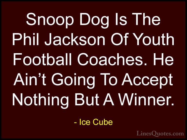 Ice Cube Quotes (88) - Snoop Dog Is The Phil Jackson Of Youth Foo... - QuotesSnoop Dog Is The Phil Jackson Of Youth Football Coaches. He Ain't Going To Accept Nothing But A Winner.