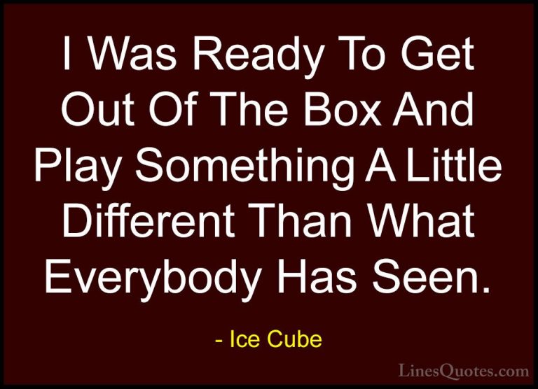 Ice Cube Quotes (89) - I Was Ready To Get Out Of The Box And Play... - QuotesI Was Ready To Get Out Of The Box And Play Something A Little Different Than What Everybody Has Seen.