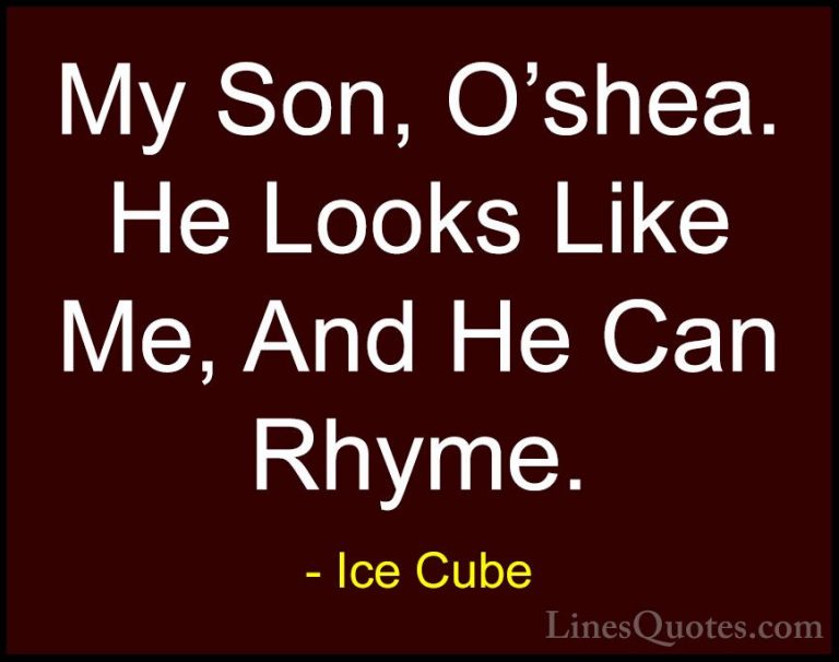 Ice Cube Quotes (91) - My Son, O'shea. He Looks Like Me, And He C... - QuotesMy Son, O'shea. He Looks Like Me, And He Can Rhyme.