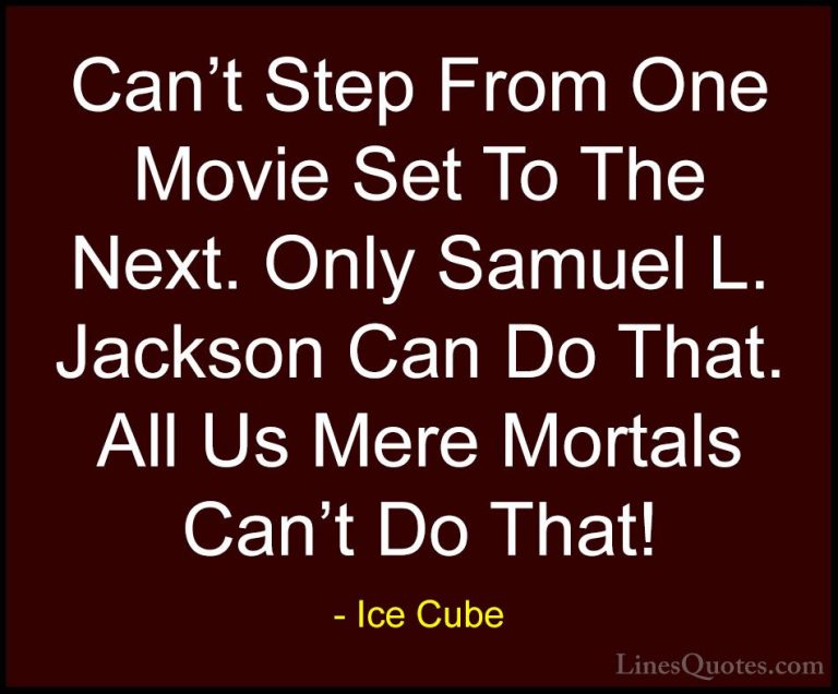 Ice Cube Quotes (93) - Can't Step From One Movie Set To The Next.... - QuotesCan't Step From One Movie Set To The Next. Only Samuel L. Jackson Can Do That. All Us Mere Mortals Can't Do That!