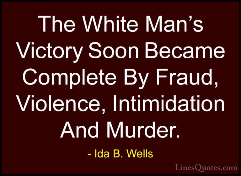 Ida B. Wells Quotes (11) - The White Man's Victory Soon Became Co... - QuotesThe White Man's Victory Soon Became Complete By Fraud, Violence, Intimidation And Murder.