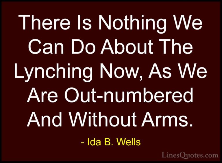 Ida B. Wells Quotes (20) - There Is Nothing We Can Do About The L... - QuotesThere Is Nothing We Can Do About The Lynching Now, As We Are Out-numbered And Without Arms.
