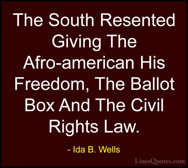 Ida B. Wells Quotes (26) - The South Resented Giving The Afro-ame... - QuotesThe South Resented Giving The Afro-american His Freedom, The Ballot Box And The Civil Rights Law.