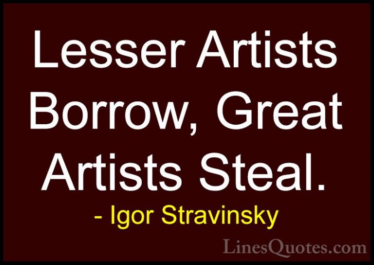 Igor Stravinsky Quotes (10) - Lesser Artists Borrow, Great Artist... - QuotesLesser Artists Borrow, Great Artists Steal.