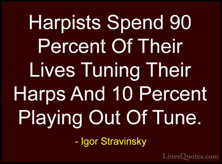 Igor Stravinsky Quotes (16) - Harpists Spend 90 Percent Of Their ... - QuotesHarpists Spend 90 Percent Of Their Lives Tuning Their Harps And 10 Percent Playing Out Of Tune.