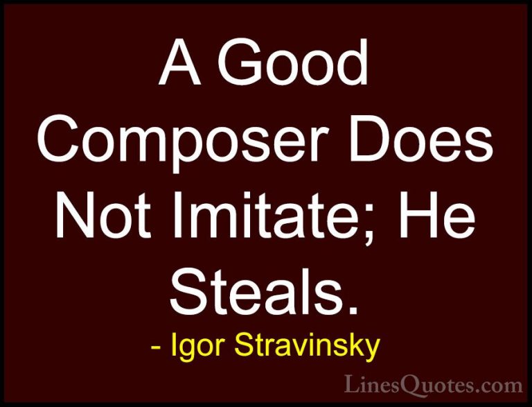 Igor Stravinsky Quotes (25) - A Good Composer Does Not Imitate; H... - QuotesA Good Composer Does Not Imitate; He Steals.