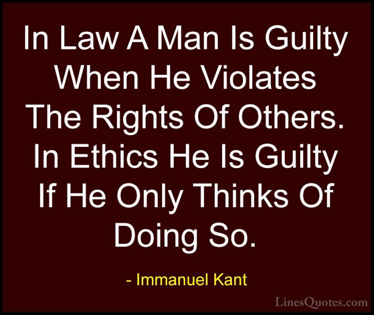 Immanuel Kant Quotes (1) - In Law A Man Is Guilty When He Violate... - QuotesIn Law A Man Is Guilty When He Violates The Rights Of Others. In Ethics He Is Guilty If He Only Thinks Of Doing So.