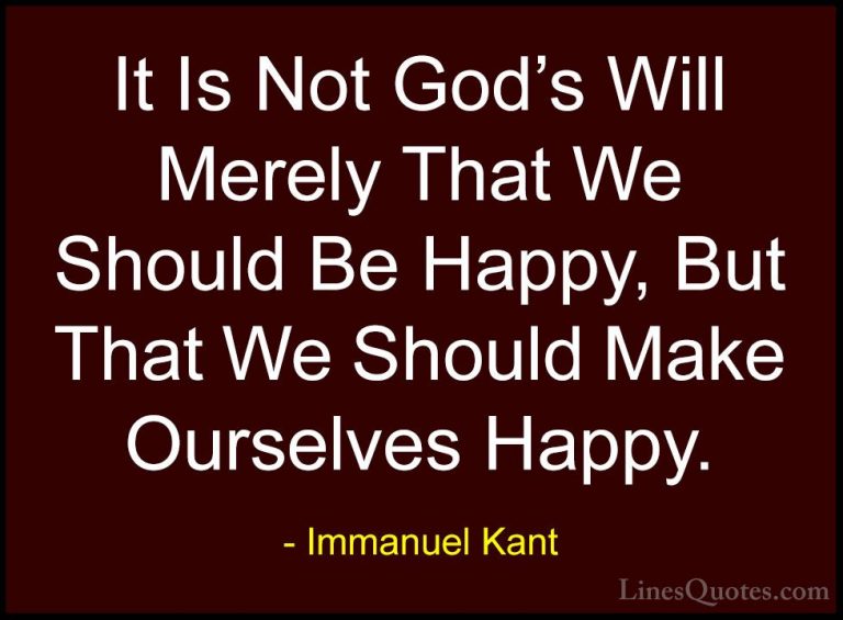 Immanuel Kant Quotes (11) - It Is Not God's Will Merely That We S... - QuotesIt Is Not God's Will Merely That We Should Be Happy, But That We Should Make Ourselves Happy.