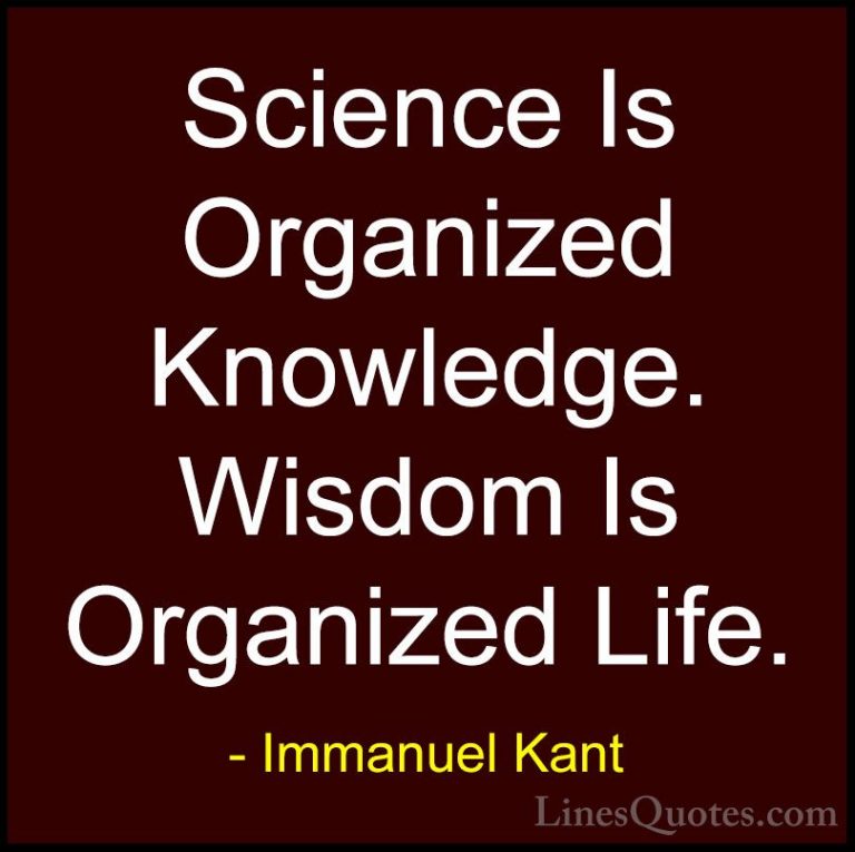 Immanuel Kant Quotes (12) - Science Is Organized Knowledge. Wisdo... - QuotesScience Is Organized Knowledge. Wisdom Is Organized Life.