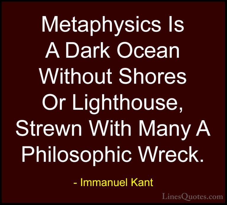 Immanuel Kant Quotes (13) - Metaphysics Is A Dark Ocean Without S... - QuotesMetaphysics Is A Dark Ocean Without Shores Or Lighthouse, Strewn With Many A Philosophic Wreck.