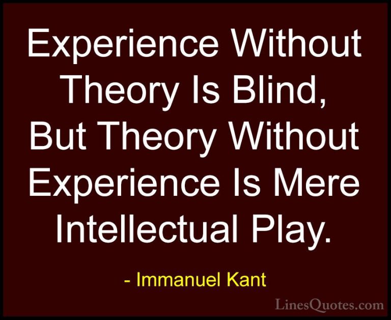 Immanuel Kant Quotes (15) - Experience Without Theory Is Blind, B... - QuotesExperience Without Theory Is Blind, But Theory Without Experience Is Mere Intellectual Play.
