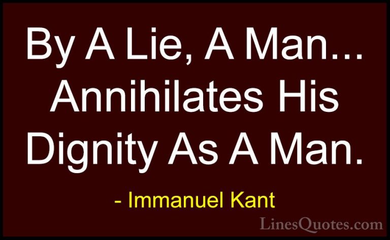 Immanuel Kant Quotes (17) - By A Lie, A Man... Annihilates His Di... - QuotesBy A Lie, A Man... Annihilates His Dignity As A Man.