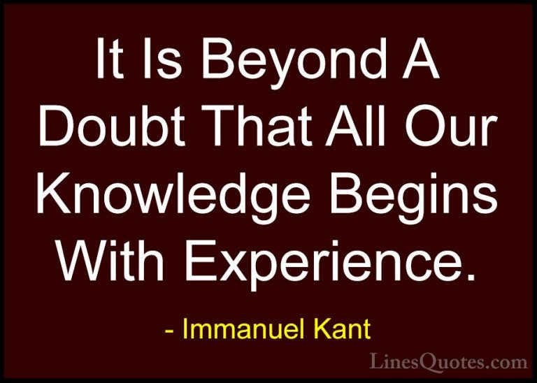 Immanuel Kant Quotes (2) - It Is Beyond A Doubt That All Our Know... - QuotesIt Is Beyond A Doubt That All Our Knowledge Begins With Experience.
