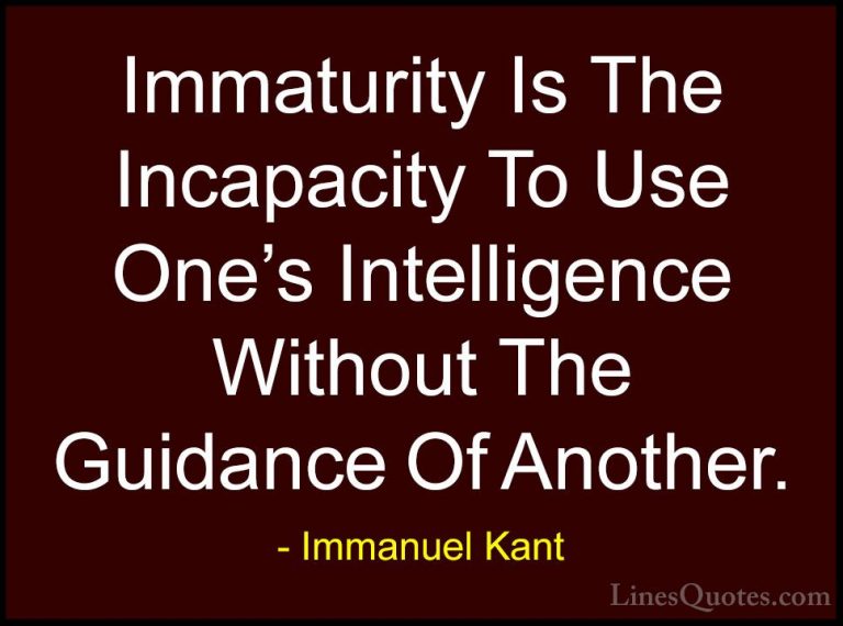 Immanuel Kant Quotes (21) - Immaturity Is The Incapacity To Use O... - QuotesImmaturity Is The Incapacity To Use One's Intelligence Without The Guidance Of Another.