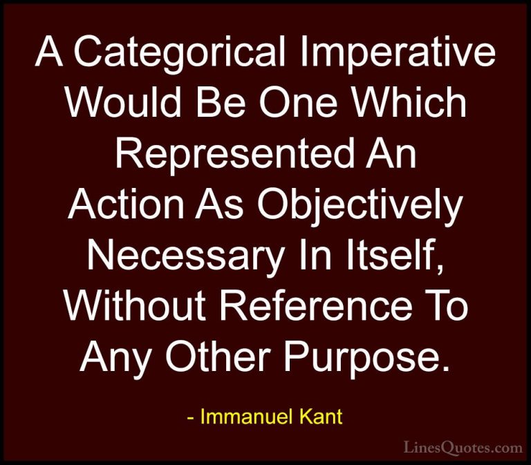 Immanuel Kant Quotes (25) - A Categorical Imperative Would Be One... - QuotesA Categorical Imperative Would Be One Which Represented An Action As Objectively Necessary In Itself, Without Reference To Any Other Purpose.