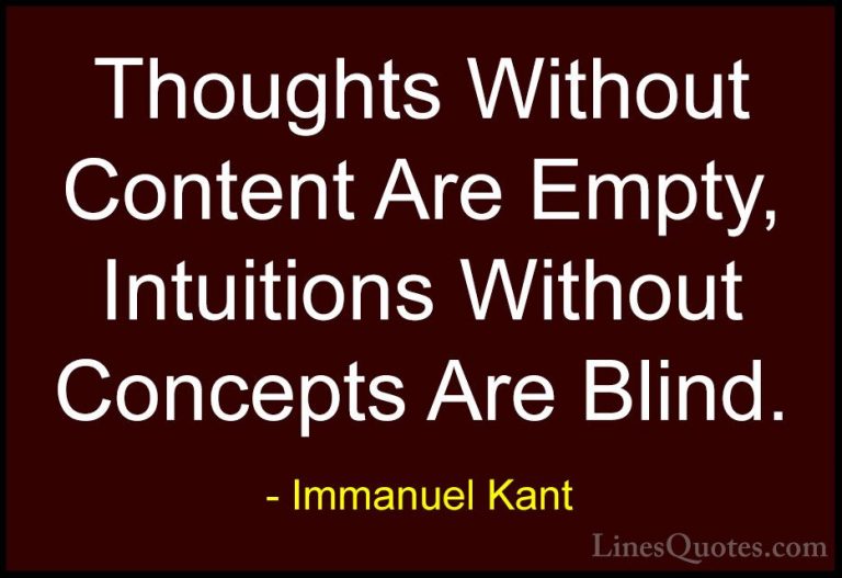 Immanuel Kant Quotes (26) - Thoughts Without Content Are Empty, I... - QuotesThoughts Without Content Are Empty, Intuitions Without Concepts Are Blind.