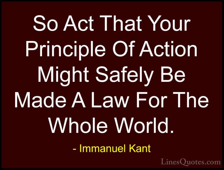 Immanuel Kant Quotes (35) - So Act That Your Principle Of Action ... - QuotesSo Act That Your Principle Of Action Might Safely Be Made A Law For The Whole World.