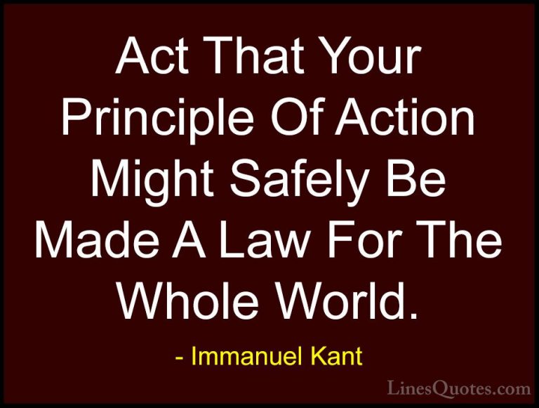 Immanuel Kant Quotes (7) - Act That Your Principle Of Action Migh... - QuotesAct That Your Principle Of Action Might Safely Be Made A Law For The Whole World.