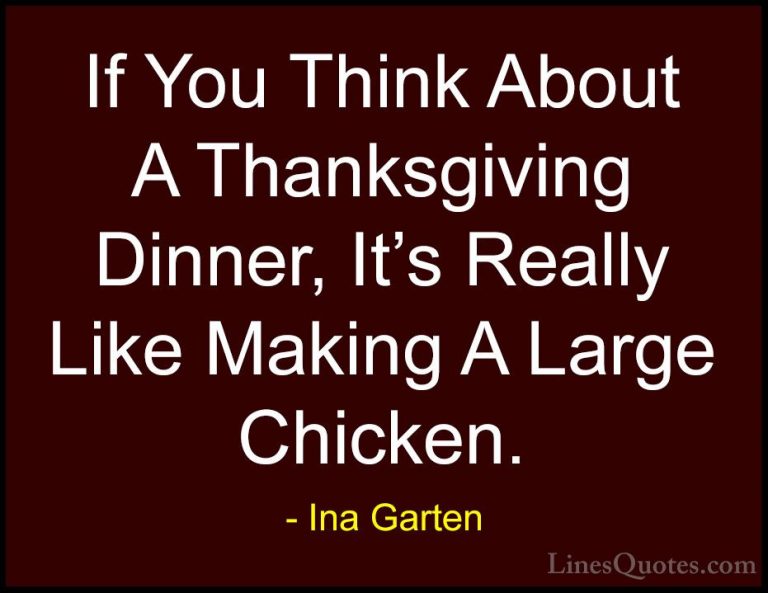 Ina Garten Quotes (14) - If You Think About A Thanksgiving Dinner... - QuotesIf You Think About A Thanksgiving Dinner, It's Really Like Making A Large Chicken.