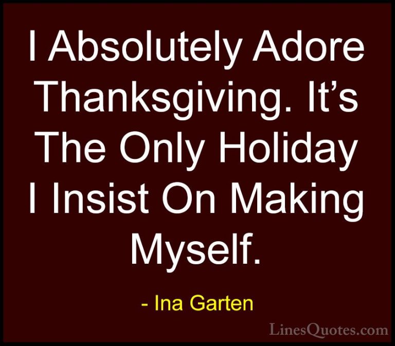 Ina Garten Quotes (17) - I Absolutely Adore Thanksgiving. It's Th... - QuotesI Absolutely Adore Thanksgiving. It's The Only Holiday I Insist On Making Myself.
